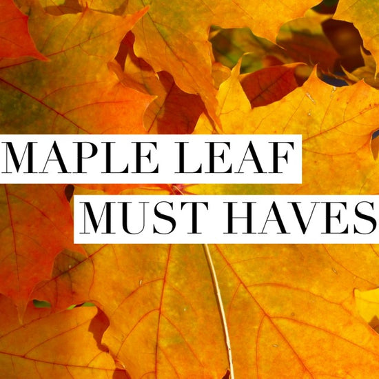 Maple Leaf Must-Haves