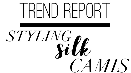 TREND REPORT: Styling Silk Camisoles